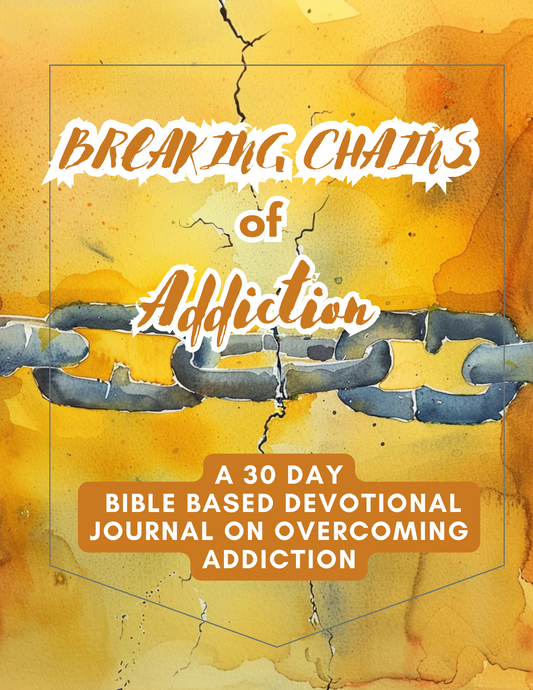 Breaking Chains Of Addiction - A 30 Day Bible Devotional Journal On Overcoming Addiction